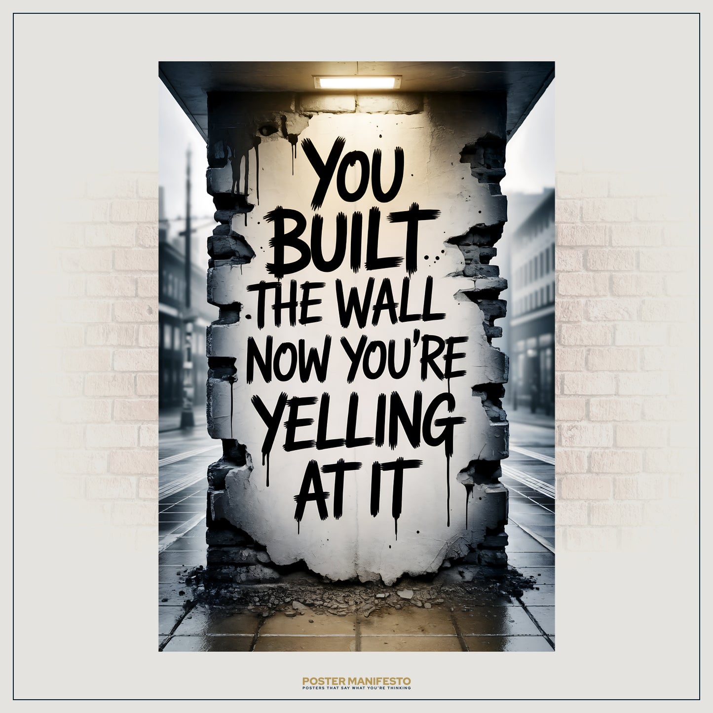 Photorealistic poster of graffiti text on a damaged concrete wall in an urban alley, reading “You Built The Wall. Now You’re Yelling At It,” with gritty realism and street vibe.