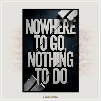 Poster with text 'NOWHERE TO GO, NOTHING TO DO' on a black background with brick wall.