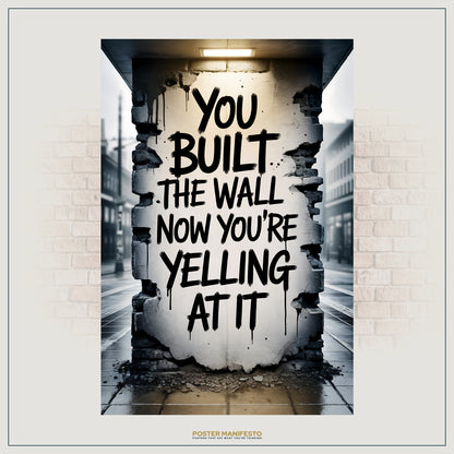 Photorealistic poster of graffiti text on a damaged concrete wall in an urban alley, reading “You Built The Wall. Now You’re Yelling At It,” with gritty realism and street vibe.