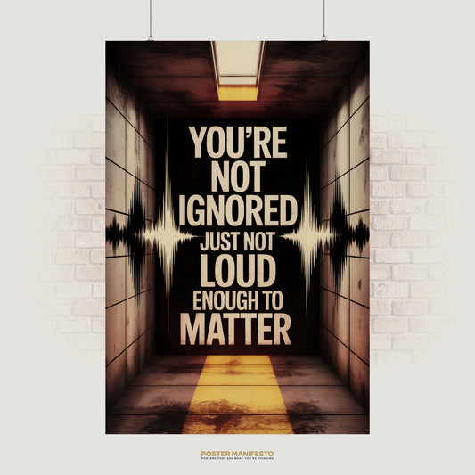 Bold typography poster with the quote “You’re Not Ignored Just Not Loud Enough To Matter” overlaid on a soundwave graphic in a dimly lit hallway.