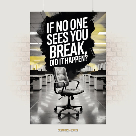 Modern poster of an empty office chair in a sterile workspace, with large white text on a black paint splash reading “If No One Sees You Break, Did It Happen?”
