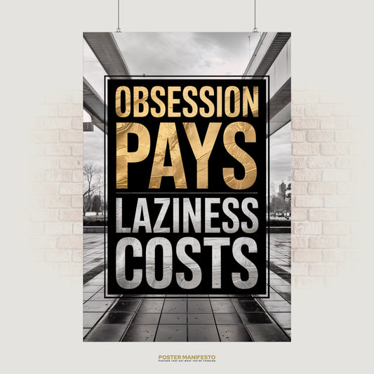 Bold motivational poster with metallic gold and silver text reading “Obsession Pays Laziness Costs” on a black background.