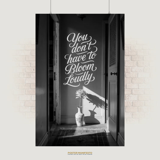 Black and white motivational poster with the quote “You Don’t Have to Bloom Loudly” above a vase with a single flower casting a shadow.