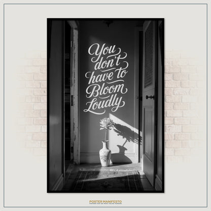 Poster with text 'You don't have to Bloom Loudly' in a room with a vase and plant.